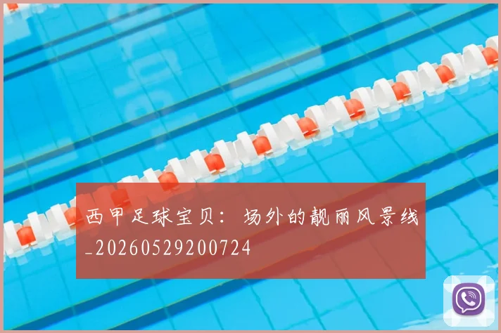西甲足球宝贝：场外的靓丽风景线_20260529200724