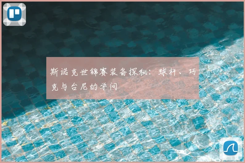 斯诺克世锦赛装备探秘:球杆、巧克与台尼的学问