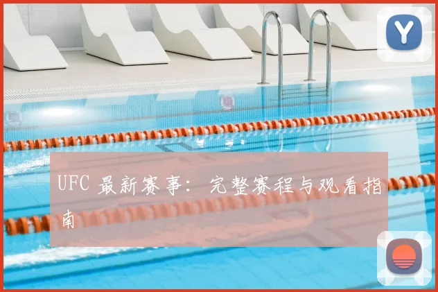 UFC 最新赛事:完整赛程与观看指南