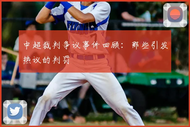 中超裁判争议事件回顾:那些引发热议的判罚