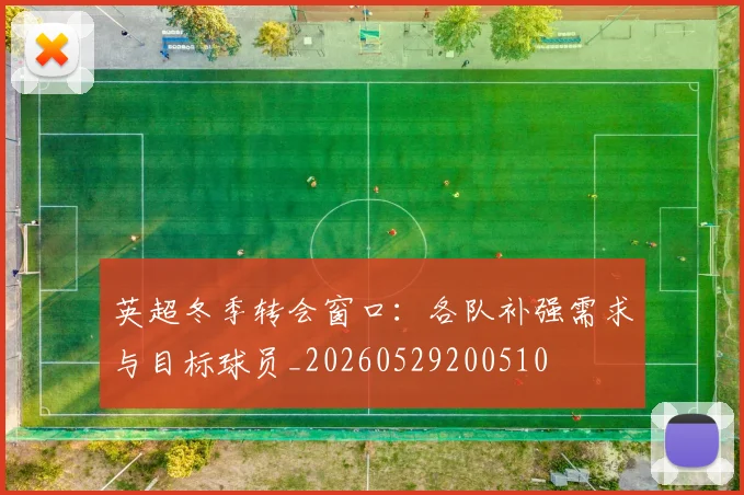 英超冬季转会窗口：各队补强需求与目标球员_20260529200510