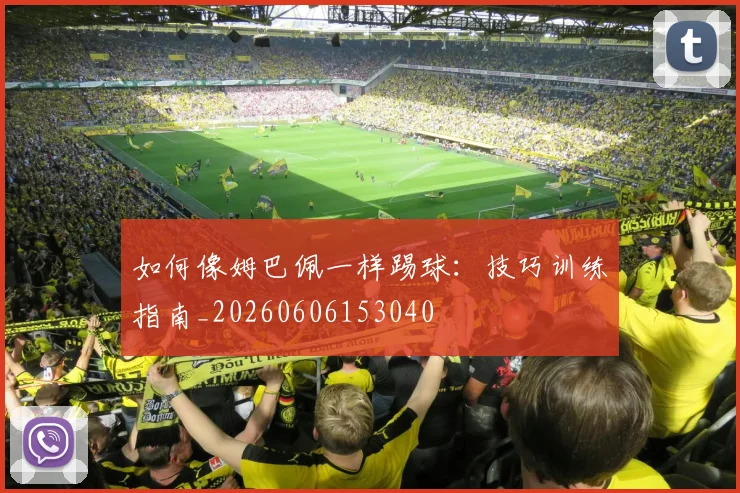 如何像姆巴佩一样踢球:技巧训练指南_20260606153040