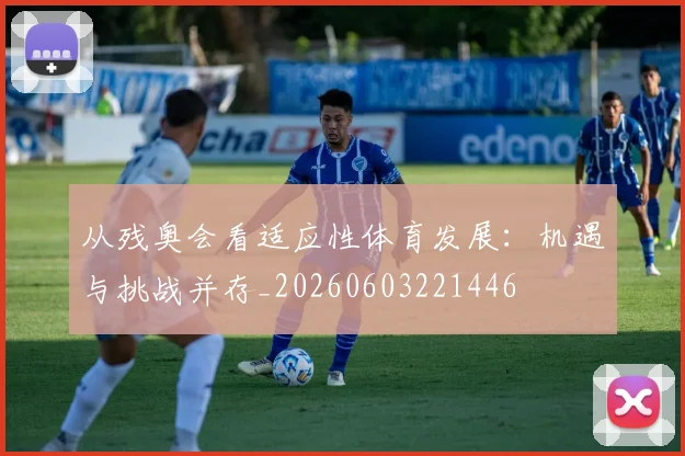 从残奥会看适应性体育发展:机遇与挑战并存_20260603221446