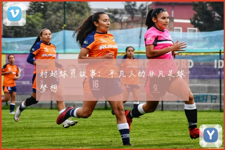村超球员故事：平凡人的非凡足球梦想